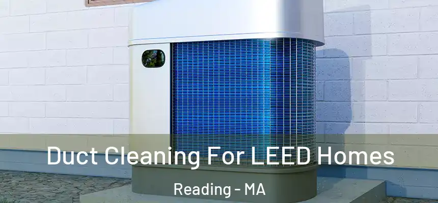 Duct Cleaning For LEED Homes Reading - MA