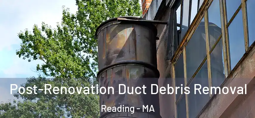 Post-Renovation Duct Debris Removal Reading - MA